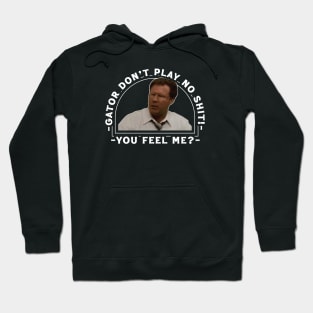 Gator Don't Play No Shit! - You Feel Me? Hoodie